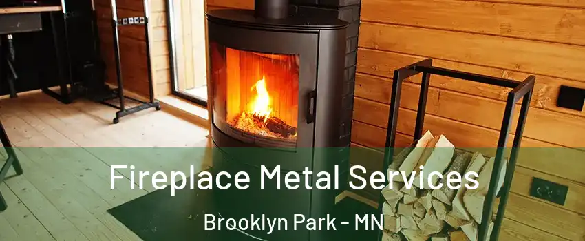  Fireplace Metal Services Brooklyn Park - MN