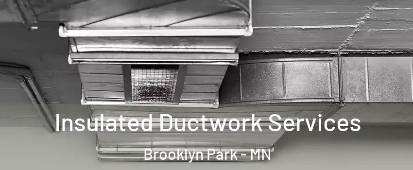  Insulated Ductwork Services Brooklyn Park - MN