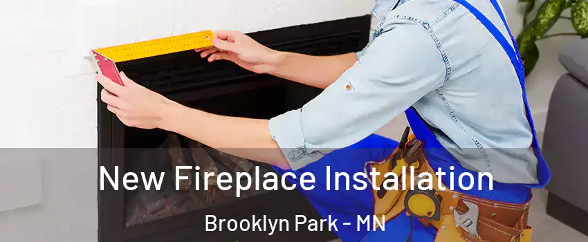  New Fireplace Installation Brooklyn Park - MN