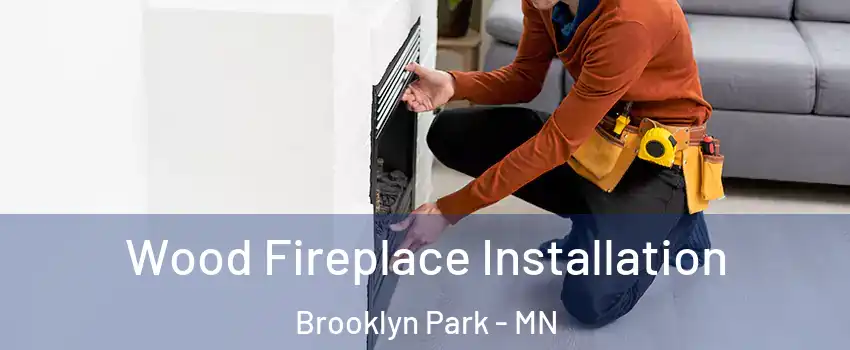  Wood Fireplace Installation Brooklyn Park - MN