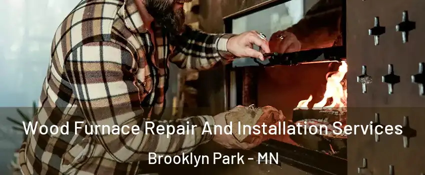  Wood Furnace Repair And Installation Services Brooklyn Park - MN